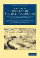 A History of the Fens of South Lincolnshire, Being a Description of the Rivers Witham and Welland and Their Estuary, and an Account of the Reclamati 3337377408 Book Cover