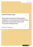 Innovation Ecosystem. Ein kritischer Vergleich von Ecosystem Pie Model Tools, Innovation Ecosystem Canvas und Ecosystem Strategy Tools: Planung und Visualisierung 3346636062 Book Cover