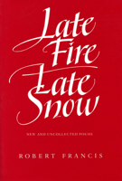 Late Fire Late Snow: New and Uncollected Poems 0870238140 Book Cover