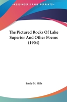 The Pictured Rocks of Lake Superior, and Other Poems (Classic Reprint) 1024071774 Book Cover