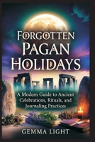 Forgotten Pagan Holidays: A Modern Guide to Ancient Celebrations, Rituals, and Journaling Practices B0GZK6PWQ4 Book Cover