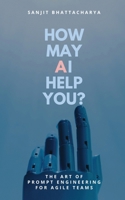 How May AI Help You: The Art of Prompt Engineering for Agile Teams B0FH5HVZTJ Book Cover