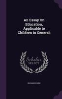 An Essay on Education, Applicable to Children in General; 1358054150 Book Cover