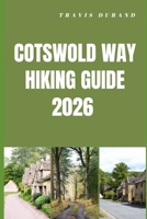 COTSWOLD WAY HIKING GUIDE 2026: Walk England’s Iconic Countryside Trail with Scenic Routes, Village Stops, and Practical Planning Tips B0GTMN68R7 Book Cover