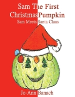 Sam the First Christmas Pumpkin: Sam Meets Santa Claus 1425908985 Book Cover