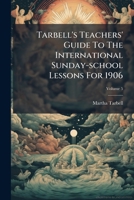 Tarbell's Teachers' Guide To The International Sunday-school Lessons For 1906, Volume 5 1248810600 Book Cover