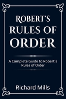 Robert's Rules of Order: A Complete Guide to Robert's Rules of Order 1761030019 Book Cover