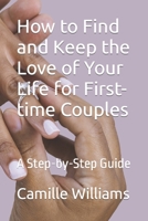 How to Find and Keep the Love of Your Life for First-time Couples: A Step-by-Step Guide B0BT732FTW Book Cover