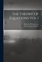 The Theory of Equations With an Introduction to the Theory of Binary Algebraic Forms ; volume 1 1016033710 Book Cover