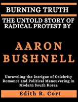 BURNING TRUTH: THE UNTOLD STORY OF RADICAL PROTEST BY AARON BUSHNELL: An Enthralling Story of Justice, Sacrifice, and the Battle for Palestine B0CWWGYZNX Book Cover