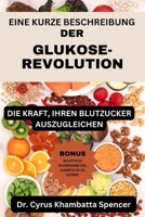 EINE KURZE BESCHREIBUNG DER GLUKOSE-REVOLUTION: DIE KRAFT, IHREN BLUTZUCKER AUSZUGLEICHEN B0C9GDP3BR Book Cover