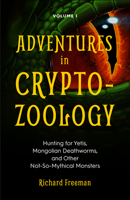 Adventures in Cryptozoology: Hunting for Yetis, Mongolian Deathworms and Other Not-So-Mythical Monsters 1642500151 Book Cover