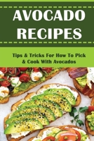 Avocado Recipes: Tips & Tricks For How To Pick & Cook With Avocados B09L3H9385 Book Cover