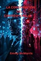La conspiración del ciberespionaje: :Un apasionante thriller cibernético que desentraña secretos, traiciones y un hacker oculto en el corazón de un imperio tecnológico. (Spanish Edition) B0FPXRZXMV Book Cover