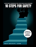 10 Steps For Safety: A Recovery Workbook For Youth Who Have Offended 1300239867 Book Cover