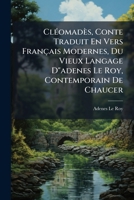 Cléomadès, Conte Traduit En Vers Français Modernes, Du Vieux Langage D"adenes Le Roy, Contemporain De Chaucer: Par Le Chevalier De Chatelain... 1276311427 Book Cover