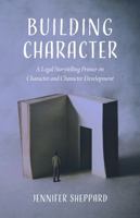 Building Character: A Legal Storytelling Primer on Character and Character Development 1531033474 Book Cover