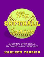 My Softball Season: A Journal of My Skills, My Games, and My Memories. 1985622467 Book Cover