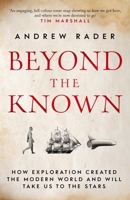 Beyond the Known: How Exploration Created the Modern World and Will Take Us to the Stars 1471186482 Book Cover