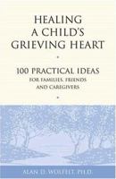 Healing a Child's Grieving Heart: 100 Practical Ideas for Families, Friends & Caregivers (Healing Your Grieving Heart) 1879651289 Book Cover