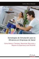 Estrategias de Simulación para la Eficiencia en Empresas de Salud: Cómo Reducir Tiempos, Maximizar Recursos y Mejorar la Experiencia del Paciente (Spanish Edition) 9999339816 Book Cover