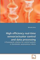 High efficiency real-time sensor/actuator control and data processing: A framework solution for control systems in biomimetic autonomous robots 3639253566 Book Cover