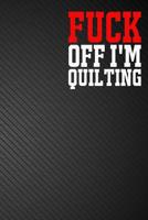 Fuck Off I'm Quilting: Dot Grid Bullet Journal Notebook, Essentials Dot Matrix Planner Diary note, Professionally Designed Handbook Lettering Concepting (6x9 inches) - 110 Pages - Black Cover 1721671021 Book Cover