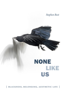 None Like Us: Blackness, Belonging, Aesthetic Life 147800150X Book Cover