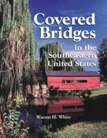 Covered Bridges in the Southeastern United States: A Comprehensive Illustrated Catalog 0786415363 Book Cover