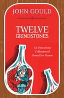 Twelve Grindstones: An Uproarious Collection of Down East Folklore 1608935566 Book Cover