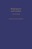 Shakespeare and London: A Dictionary 1350006823 Book Cover