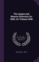 The Angus and Mearns Directory for 1846, Etc Volume 1846 1172645167 Book Cover