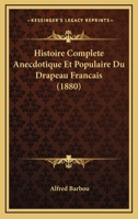 Histoire Complete Anecdotique Et Populaire Du Drapeau Francais (1880) 1279164239 Book Cover