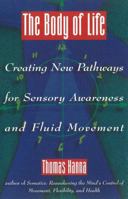 The Body of Life: Creating New Pathways for Sensory Awareness and Fluid Movement 0892814810 Book Cover