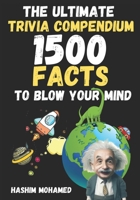The Ultimate Trivia Compendium: 1500 Facts to Blow Your Mind B0BXN5XNMP Book Cover