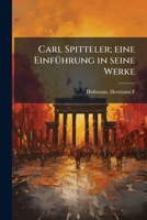 Carl Spitteler; Eine Einfuhrung in Seine Werke 1174856173 Book Cover