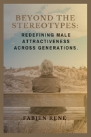 Beyond the Stereotypes: Redefining Male Attractiveness Across Generations B0CR1PSQ31 Book Cover