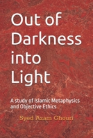 Out of Darkness into Light: A study of Islamic Metaphysics and Objective Ethics B0GNY6XGF7 Book Cover