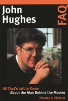 John Hughes FAQ: All That's Left to Know about the Man Behind the Movies 1495074668 Book Cover