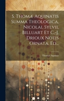 S. Thomæ Aquinatis Summa Theologica, Nicolai, Sylvii, Billuart Et C.-j. Drioux Notis Ornata. Ed... 1020611456 Book Cover