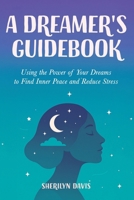 A Dreamer's Guidebook: Using the Power of Your Dreams to Find Inner Peace and Reduce Stress B0F8C74FR9 Book Cover