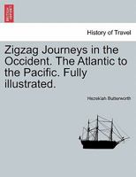 ZigZag Journeys in the Occident; or, The Atlantic to the Pacific: A Summer Trip of the Zigzag Club from Boston to the Golden Gate 1015369480 Book Cover