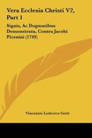 Vera Ecclesia Christi V2, Part 1: Signis, Ac Dogmatibus Demonstrata, Contra Jacobi Picenini (1749) 1167234650 Book Cover