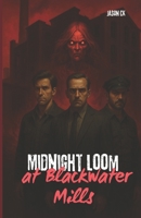 Midnight Looms at Blackwater Mills: Where the past bleeds into the present—and the machines remember everything. B0F3WPMDL1 Book Cover