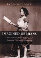 Imagined Orphans: Poor Families, Child Welfare, And Contested Citizenship in London (Series in Childhood Studies) (Suters Series in Childhood Studies) 0813537223 Book Cover