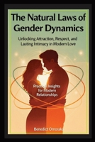 The Natural Laws of Gender Dynamics: Unlocking Attraction, Respect, and Lasting Intimacy in Modern Love B0FV3DKGPH Book Cover