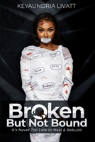 Broken But Not Bound: It's Never Too Late to Heal and Rebuild B0BHT9LFRN Book Cover
