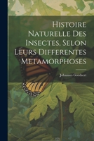 Histoire Naturelle Des Insectes, Selon Leurs Differentes Metamorphoses 1021889016 Book Cover