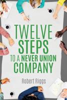 Twelve Steps to a Never Union Company 1498466966 Book Cover