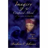 Imagery of a Confused Mind: The Moment, the Feeling, the Revelation 0595435920 Book Cover